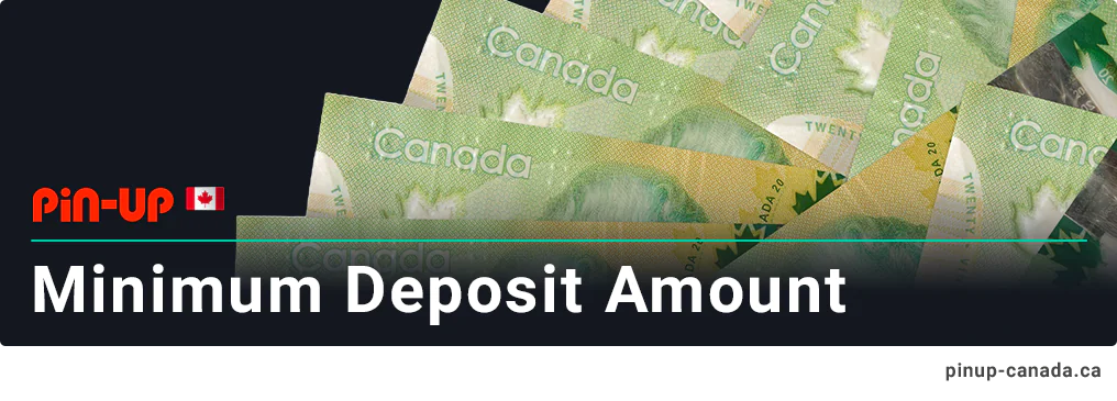 Minimum deposit amount at Pin Up Canada is just 20 CAD