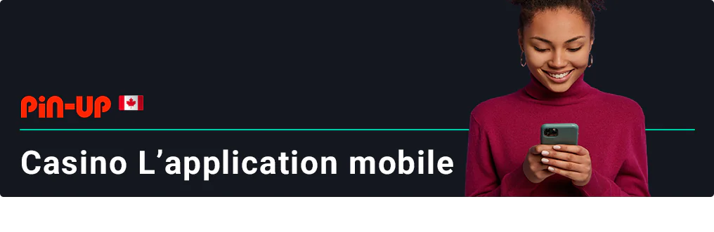 Essayez d'utiliser Pin Up Canada via l'application mobile ou la version mobile du site web